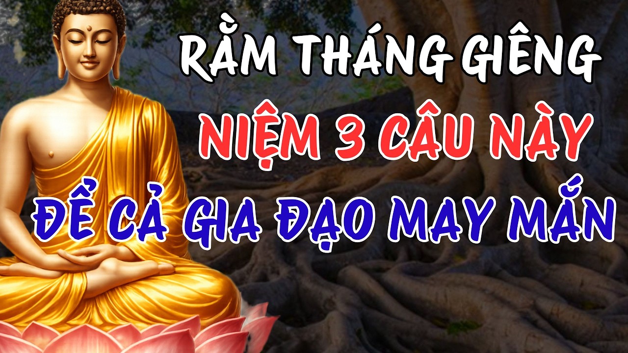 Phật Dạy: Rằm Tháng Giêng Niệm 3 Câu Này Để Gia Đạo May Mắn, Hạnh Phúc – Lời Phật Dạy Ít Ai Biết