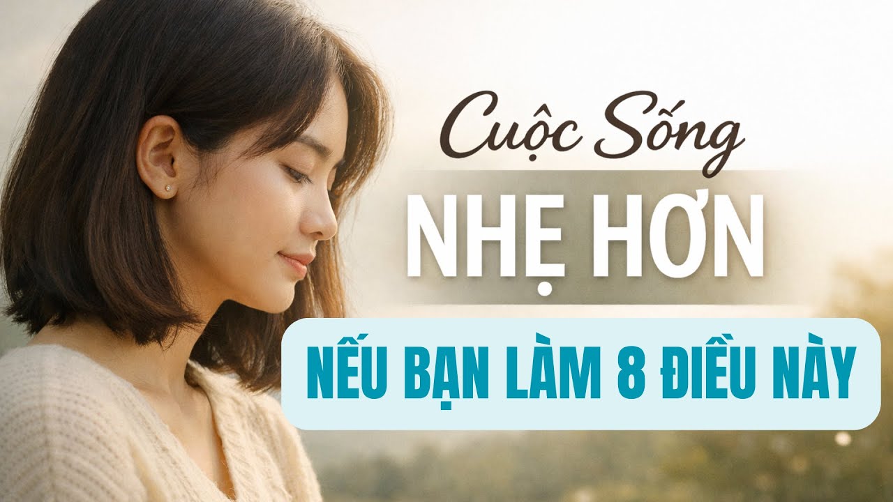 Cuộc Sống Sẽ Nhẹ Đi Rất Nhiều Nếu Bạn Làm 8 Điều Này |8 Habits That Make Life Feel Much Lighter