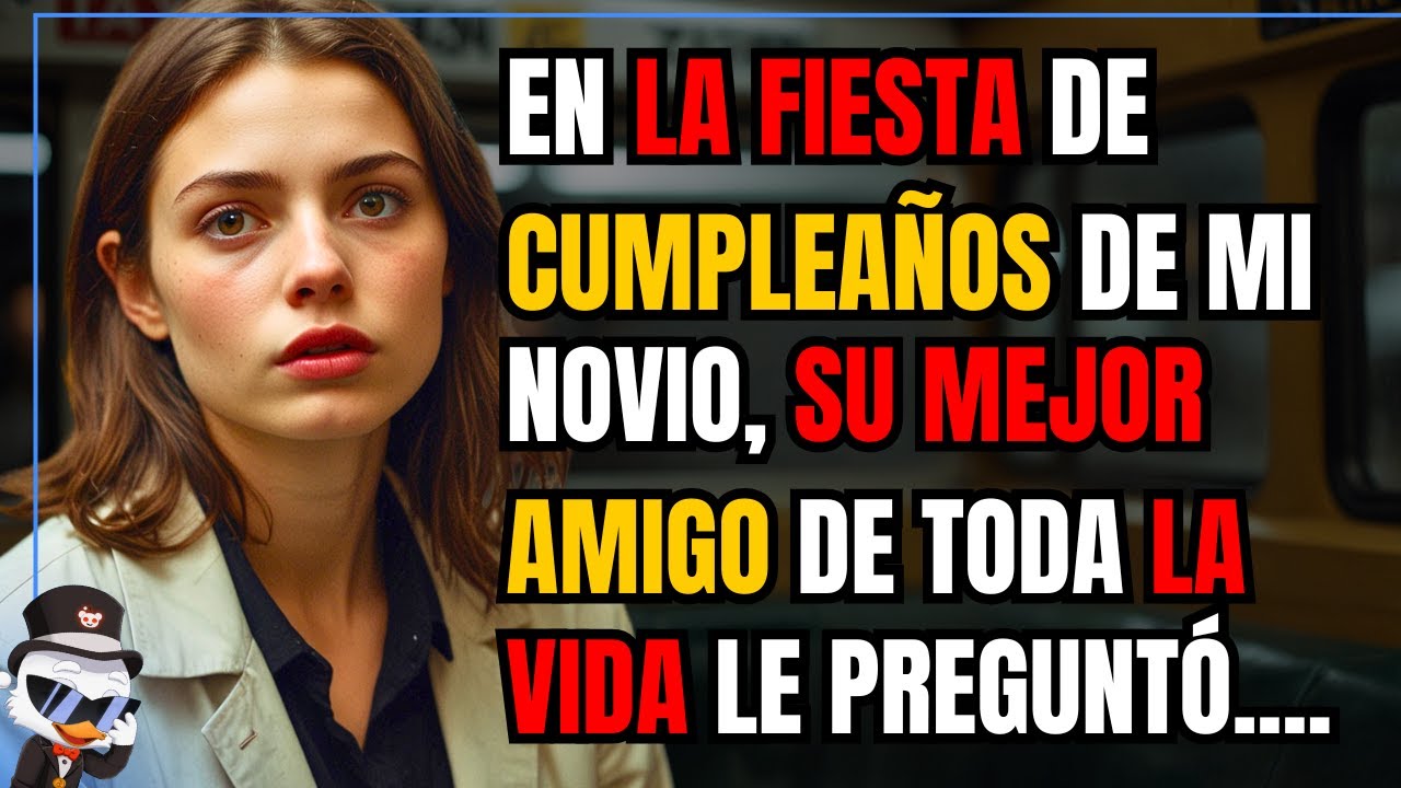 EN LA FIESTA DE CUMPLEAÑOS DE MI NOVIO, SU MEJOR AMIGO DE TODA LA VIDA LE PREGUNTÓ DE REPENTE...