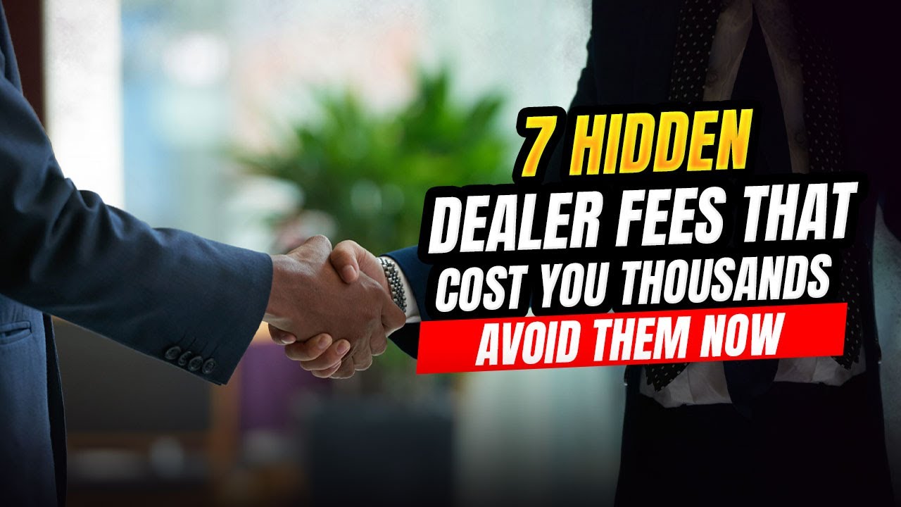 7 Hidden Dealer Fees That Cost You Thousands &mdash; Avoid Them Now!