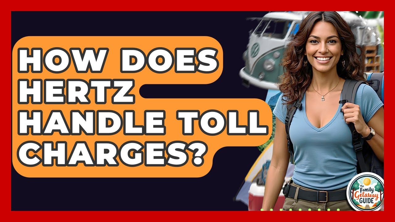 How Does Hertz Handle Toll Charges? - The Family Getaway Guide