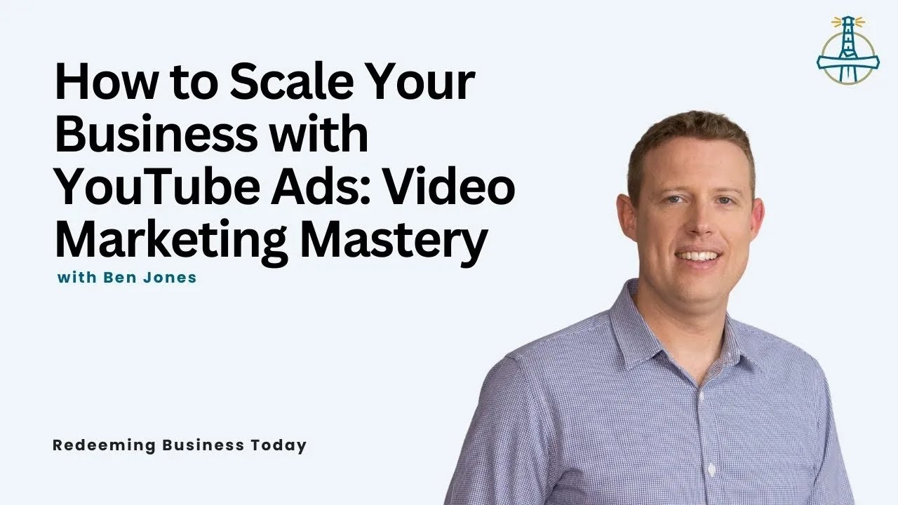 How to Scale Your Business with YouTube Ads: Video Marketing Mastery with Ben Jones | Episode 17