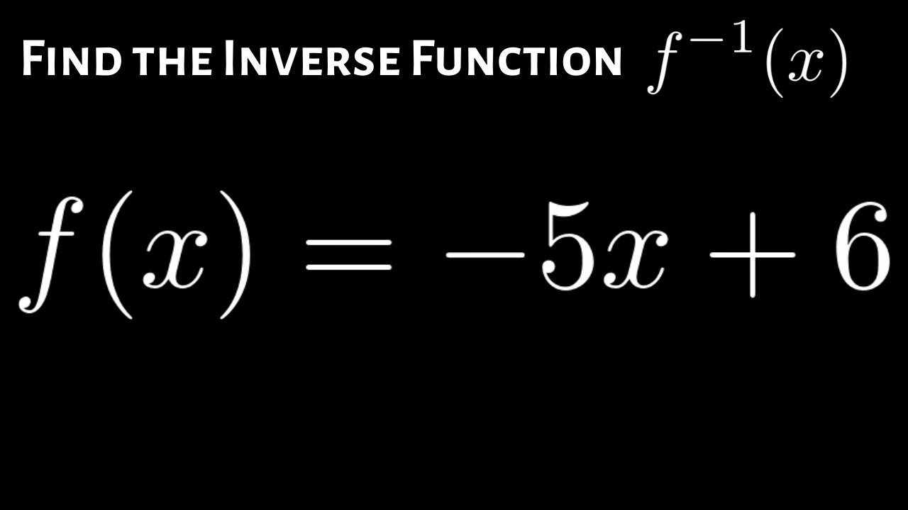 How to Find the Inverse of the Straight Line f(x) = -5x + 6