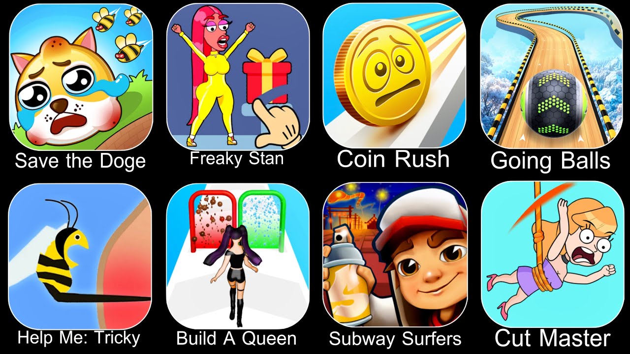 Save The Doge,Freaky Stan,Coin Rush,Going Balls,Help Me Tricky Puzzle,Build A Queen,Subway Surfers