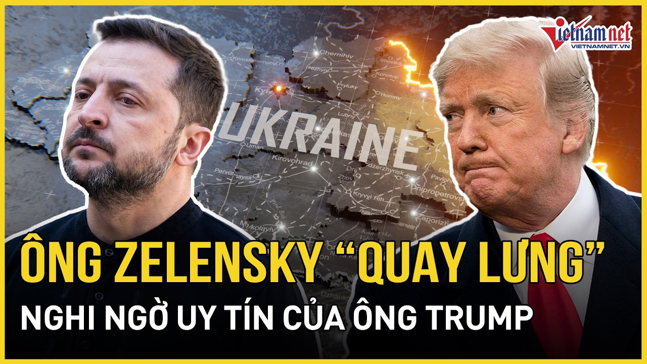 Ông Zelensky “quay lưng” nghi ngờ uy tín của ông Trump, bất ngờ nhắc việc TT Mỹ rời 