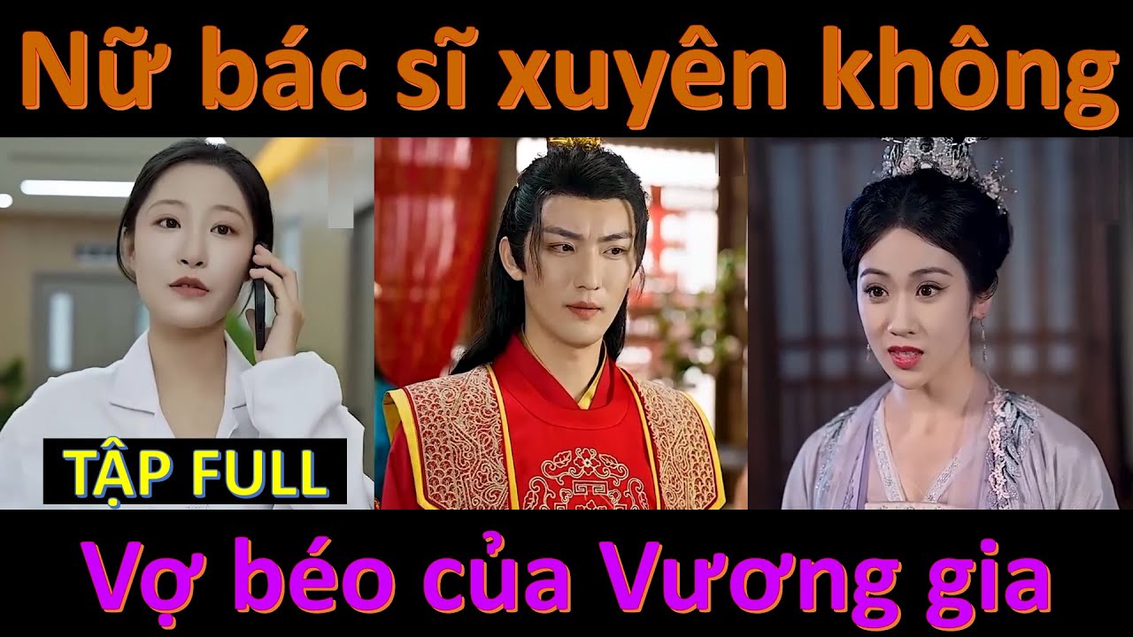 VỢ BÉO CỦA VƯƠNG GIA FULL, Nữ bác sĩ xinh đẹp xuyên không về cổ đại làm vợ béo của Vương gia