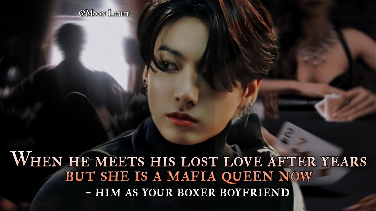 when he meets his lost love after years but she is a Mafia queen now-him as your boxer boyfriend 1/2