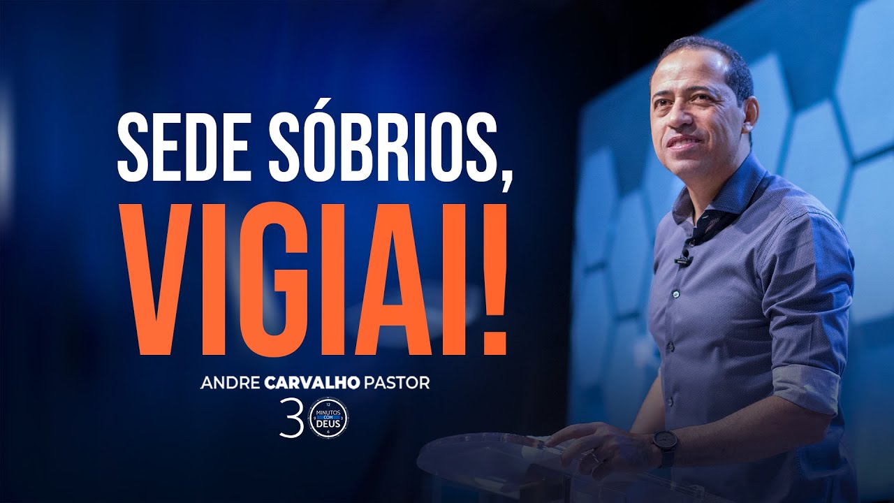 SEDE SÓBRIOS, VIGIAI! - Pr. André Carvalho