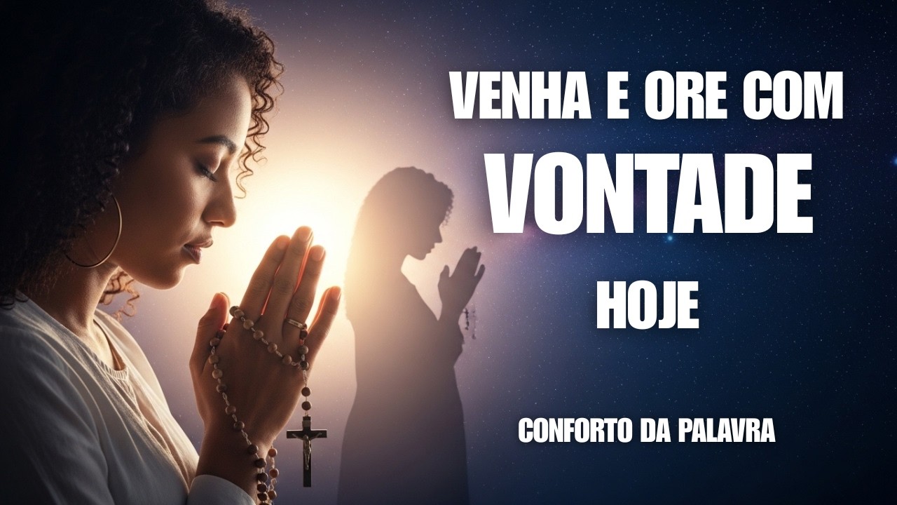 VENHA E ORE COM VONTADE HOJE - CONFORTO DA PALAVRA