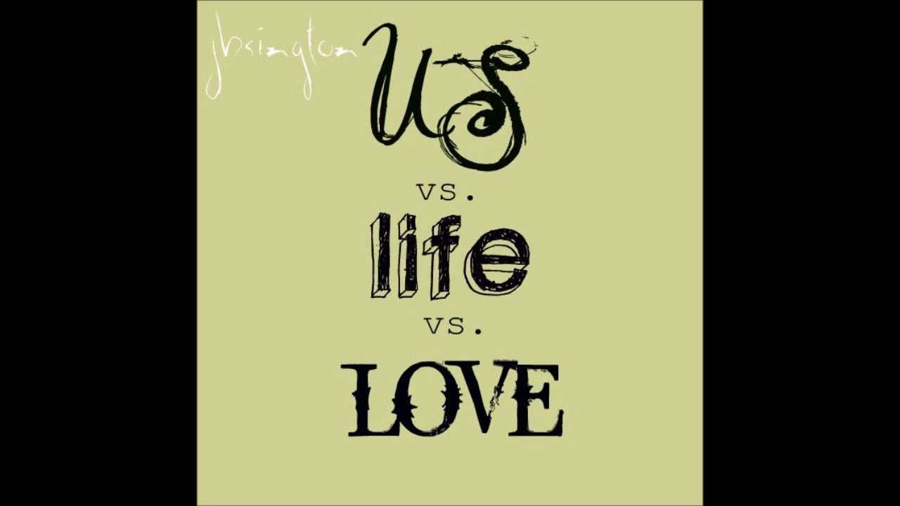 Us vs. Life vs. Love