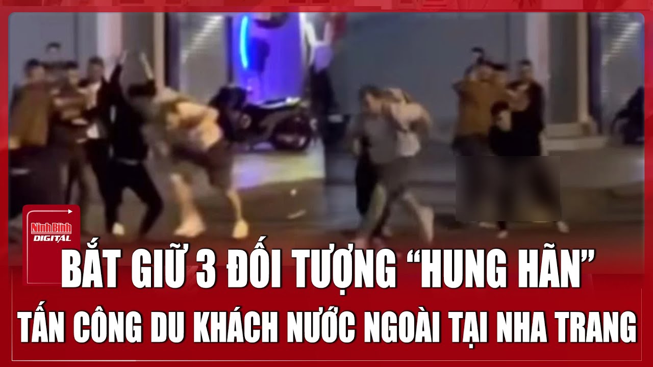 Trưa 31/1. Bắt giữ 3 đối tượng “hung hãn” tấn công du khách nước ngoài tại Nha Trang
