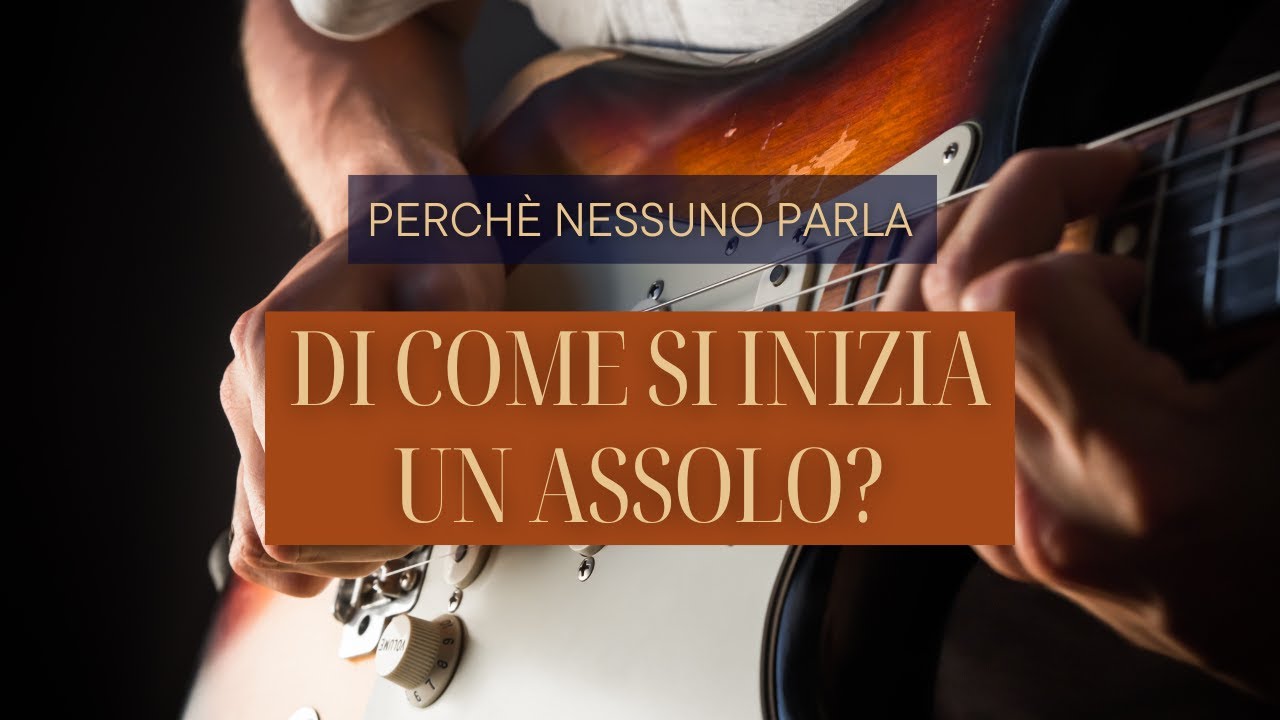 Perchè nessuno parla di come si inizia un assolo