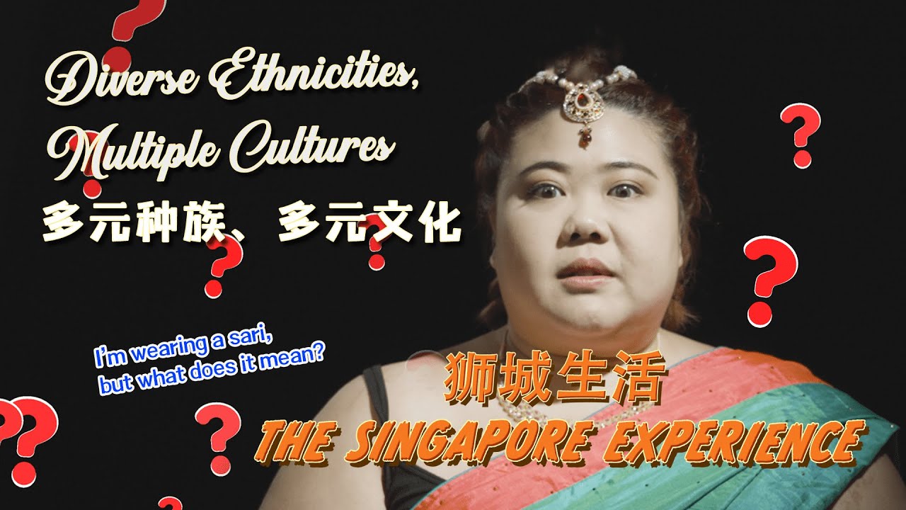 The Singapore Experience: Diverse Ethnicities, Multiple Cultures《狮城生活》: 多元族群,、多元文化