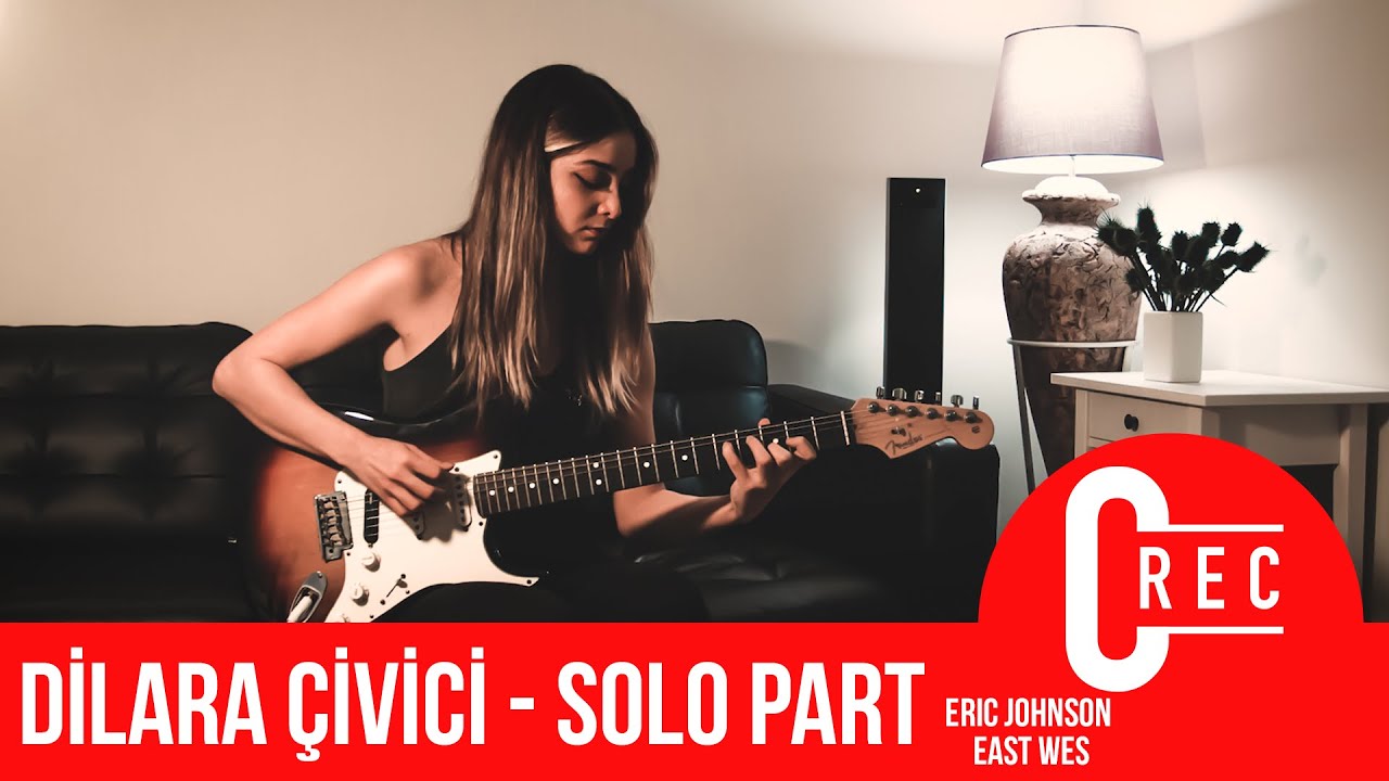 Dilara &Ccedil;ivici Solo Cover / Eric Johnson- East Wes