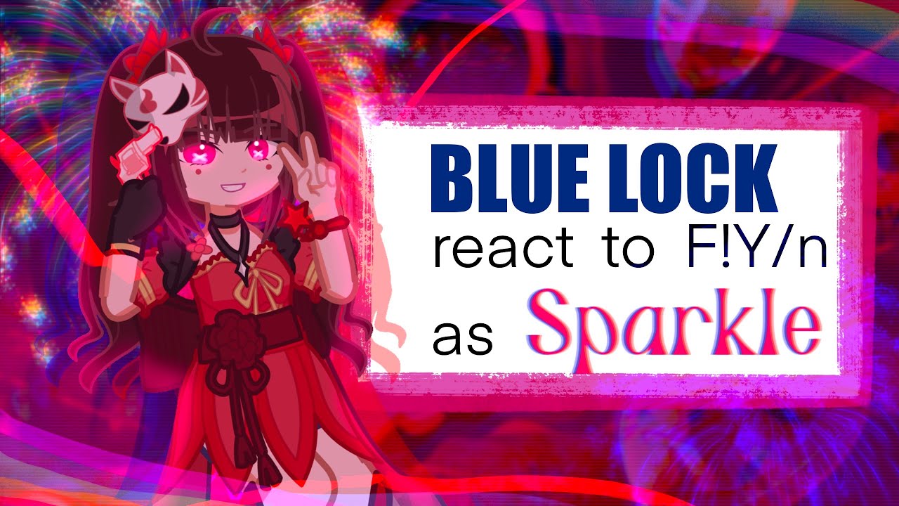 Blue Lock react to F!Y/n as Sparkle || 2x speed || AU ||