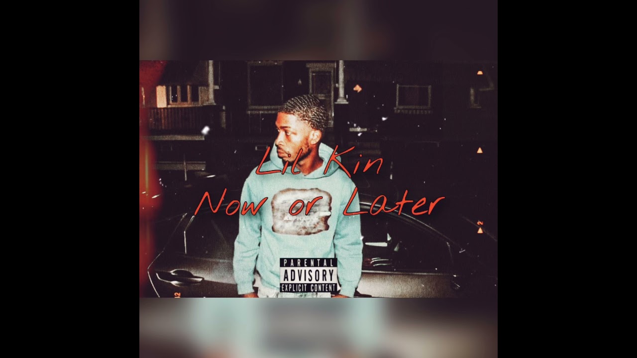 Lil Kin - Now or Later