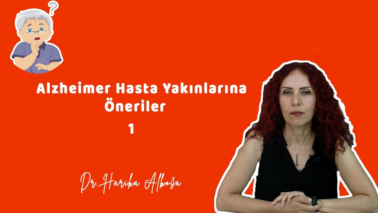 ALZHEİMER HASTA YAKINLARINA ÖNERİLER 1-  Dr Harika Alboğa
