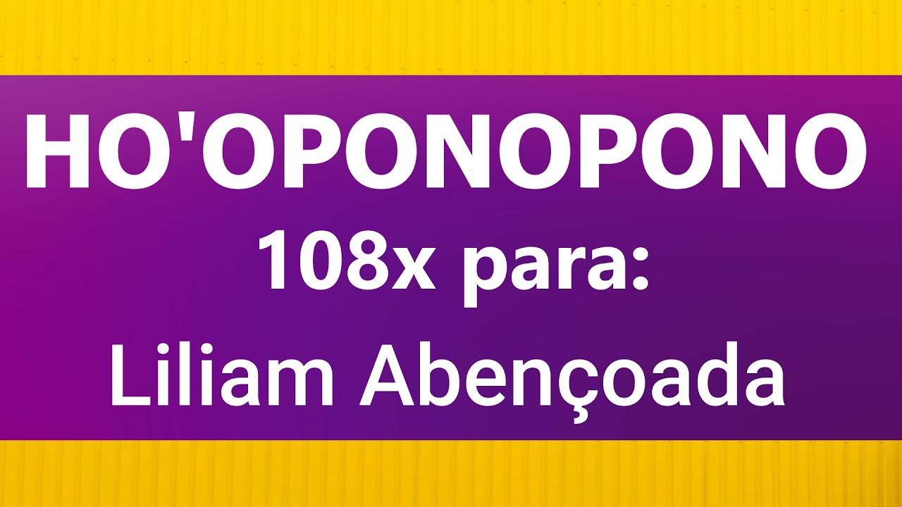 Ho'oponopono abençoado para o nome LILIAM ABENÇOADA - Áudio com as 108 repetições.