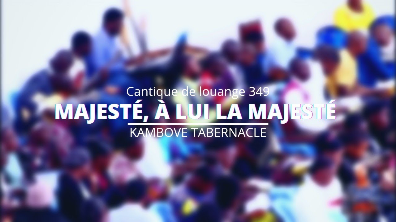 Majesté, à Lui la Majesté, chant d'adoration, kambove Tabernacle