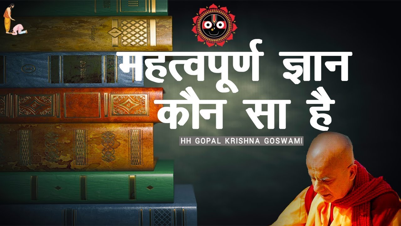 महत्वपूर्ण ज्ञान कौन सा है  by HH GOPAL KRISHNA GOSWAMI
