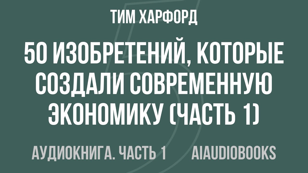 Тим Харфорд - 50 изобретений, которые создали современную экономику — Часть 1 из 2 | Аудиокнига