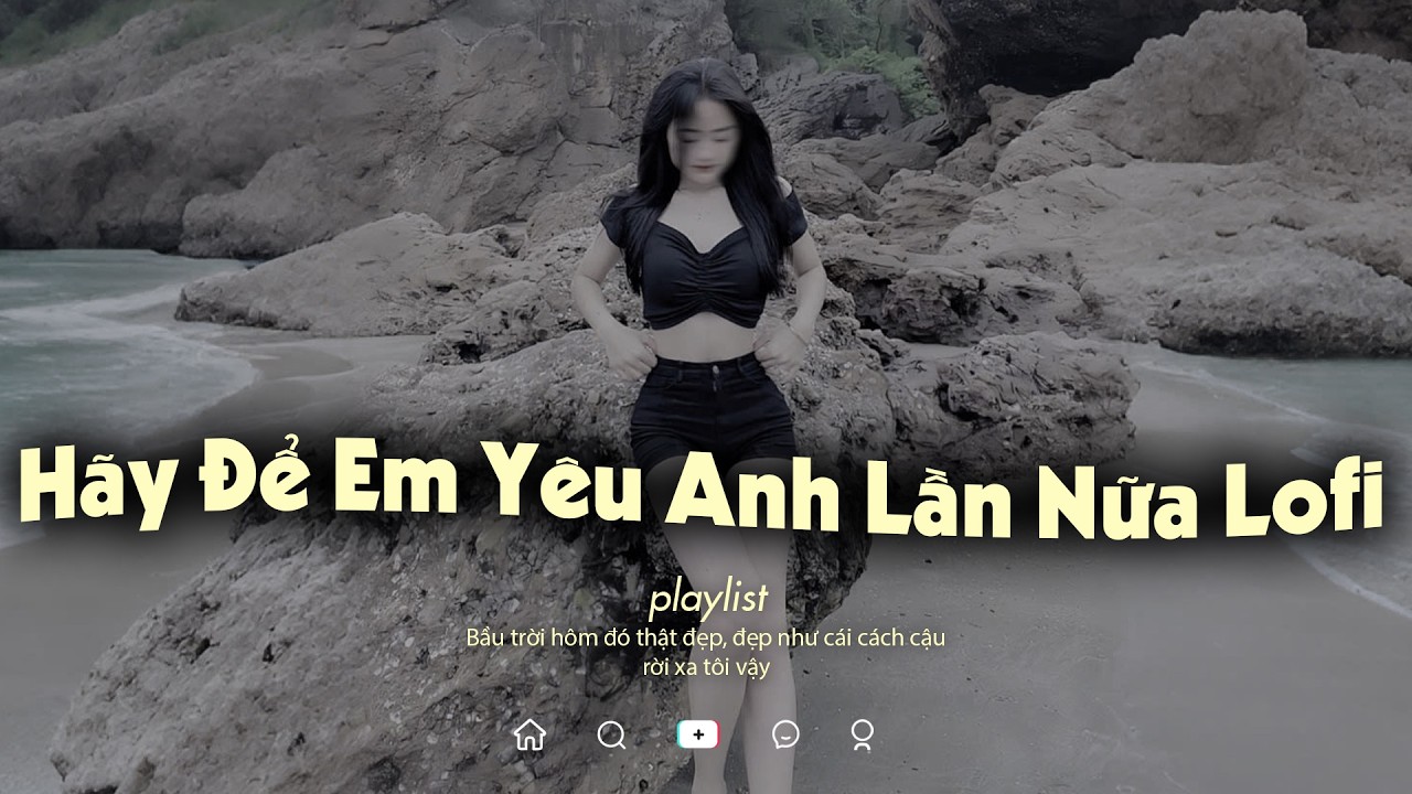 Hãy Để Em Yêu Anh Lần Nữa Lofi - Đã Có Những Khi Em Đã Sai - Nhạc Chill TikTok