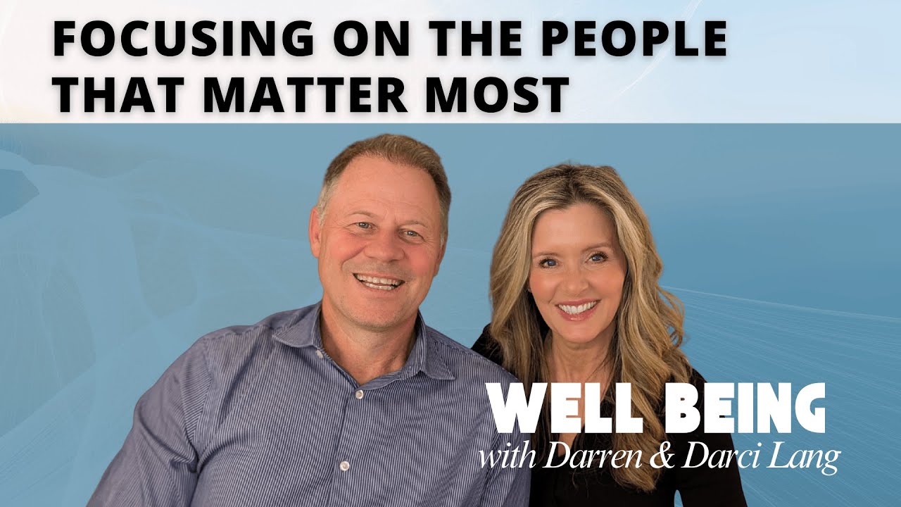 Focusing On The People That Matter Most: Well-Being with Darren and Darci Lang