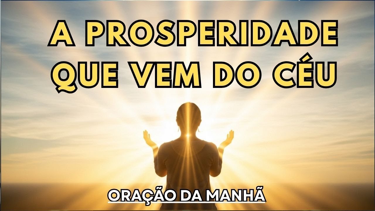 ORAÇÃO DA MANHÃ DE PROSPERIDADE | Comece o Dia Atraindo a Benção de Deus