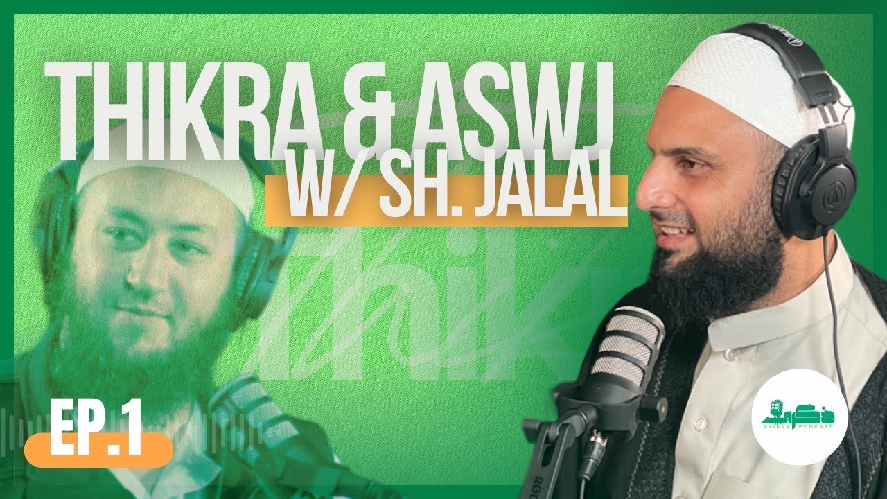 THIKRA Podcast - WHO IS ASWJ? -  ft- Sheikh Jalal Chami - S1/E1