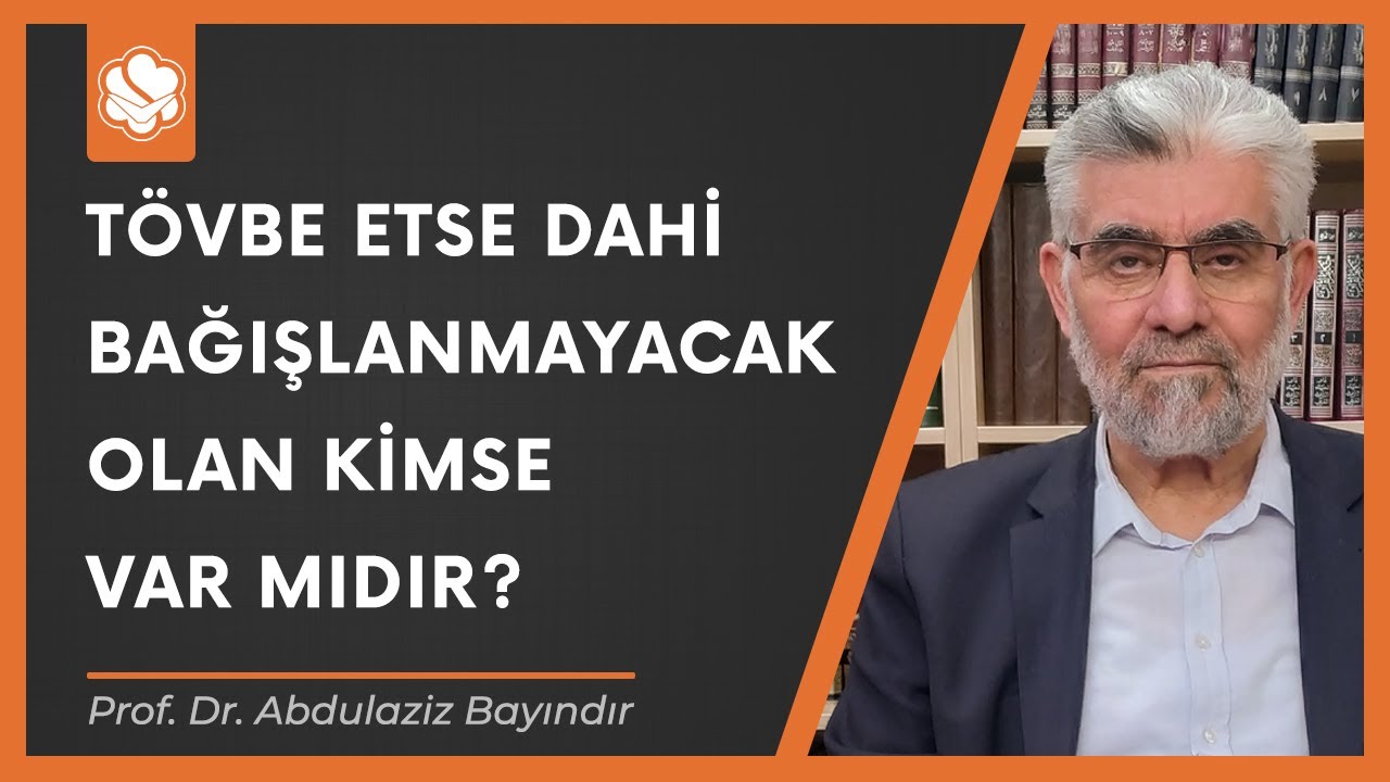 T&ouml;vbe etse dahi bağışlanmayacak olan kimse var mıdır? | Prof. Dr. Abdulaziz Bayındır