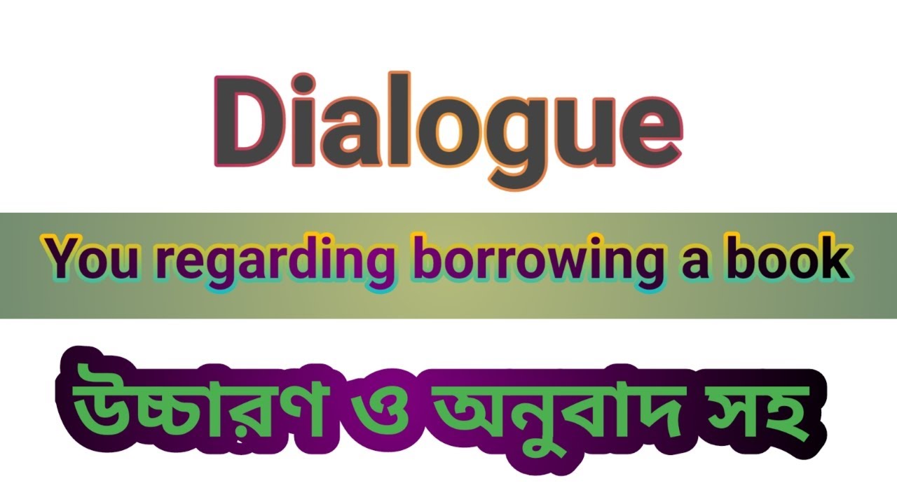 For classes : 6, 7, 8, 9, SSC & HSC :  Dialogue : The librarian and you regarding borrowing a book