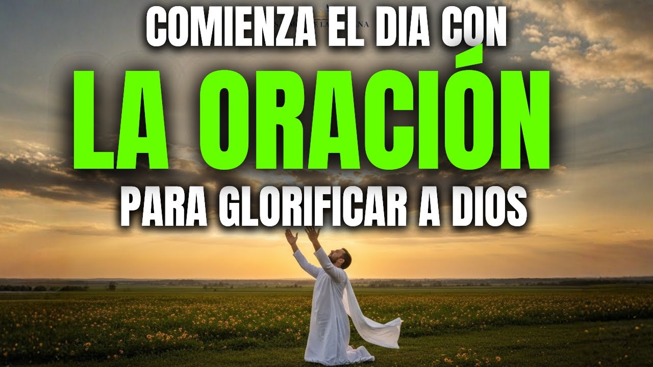 LA ORACIÓN MÁS HERMOSA DE LA MAÑANA | Comienza Tu Día Glorificando a Dios