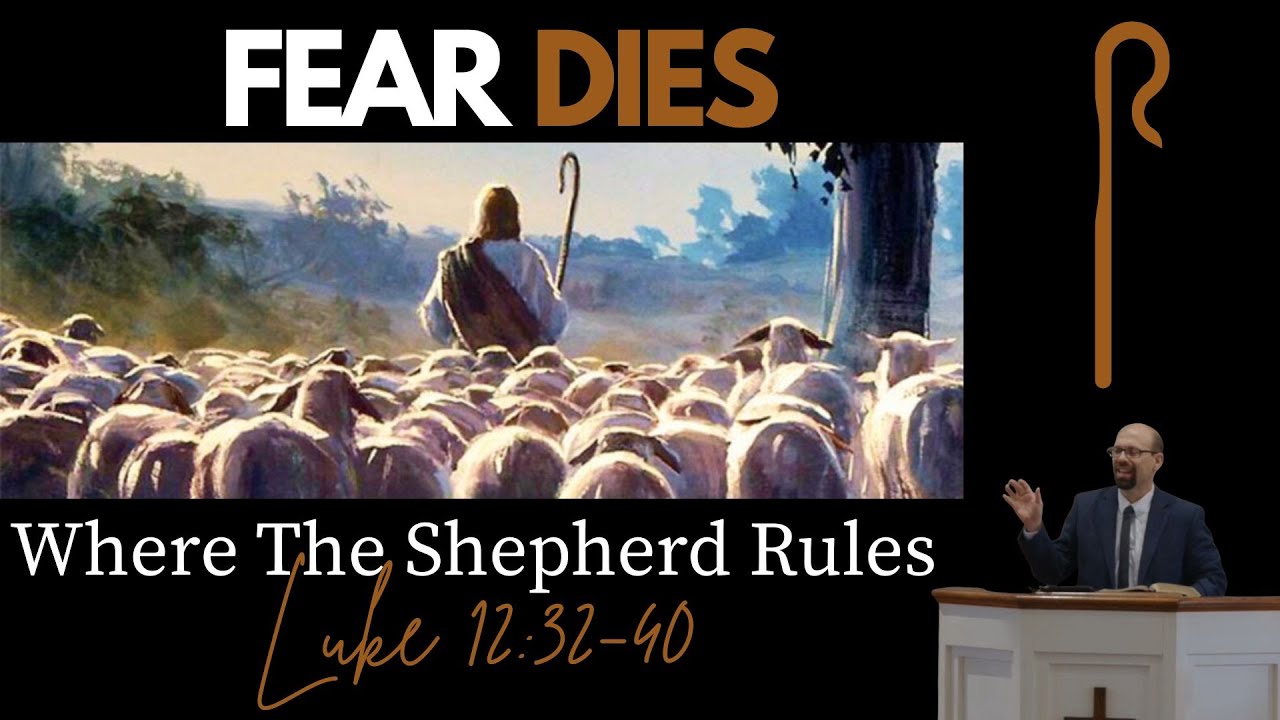Fear Dies Where The Shepherd Rules (Luke 12:32-40)