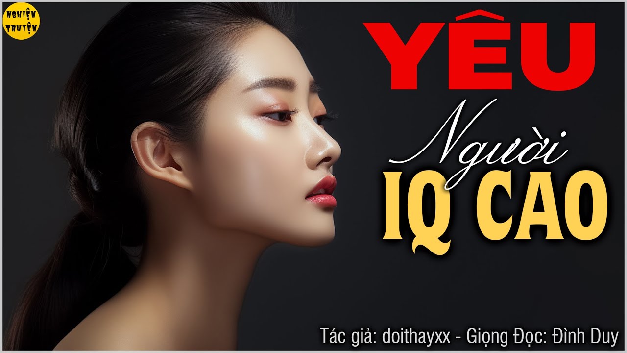 YÊU NGƯỜI IQ CAO - Truyện Voz - Truyện Tâm lý xã hội rất hay  #mcdinhduy diễn đọc