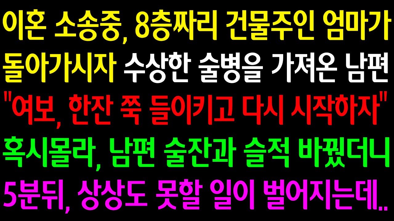 (실화사연)이혼소송중 8층짜리 건물주인 엄마가 돌아가시자 수상한술병을 가져온 남편“여보, 한잔쭉 들이키고 다시시작하자”혹시몰라 남편술잔 슬쩍바꿨더니 5분뒤 상상못할 일이 벌어지는데