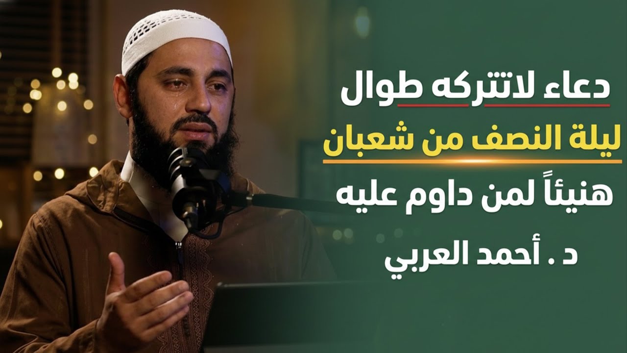 دعاء لاتتركه طوال ليلة النصف من شعبان , هنيئاً لمن داوم عليه د . أحمد العربي