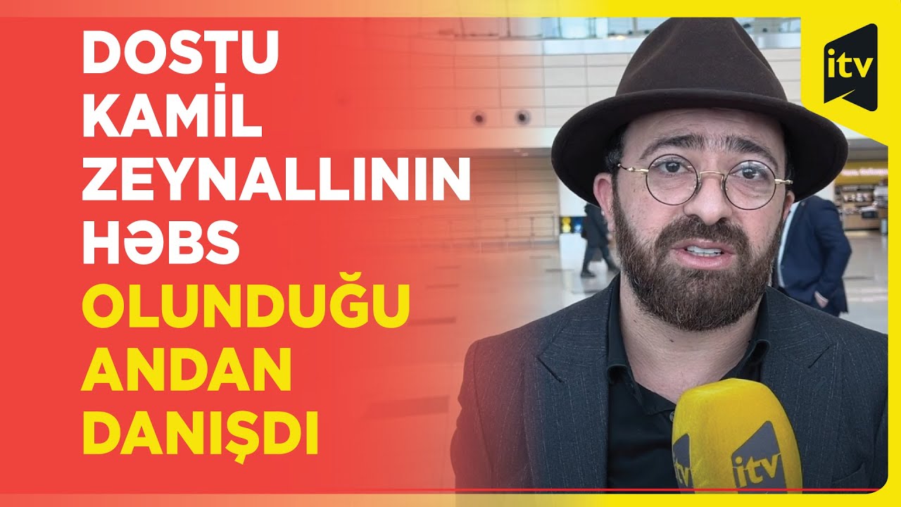 Kamil Zeynallı saxlanılan an yanında olan dostu İTV Xəbərə danışdı