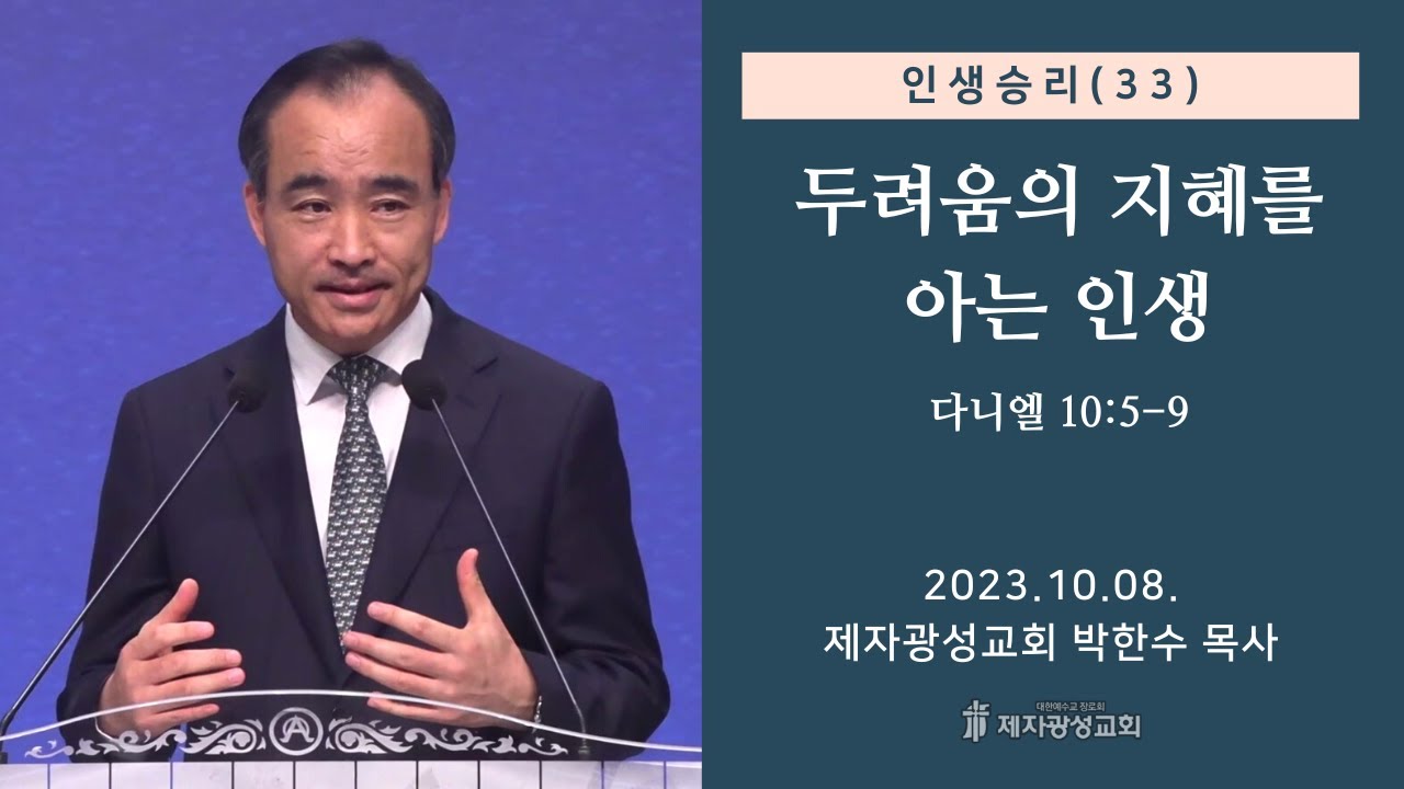 인생승리(33) - 두려움의 지혜를 아는 인생 / 다니엘 10:5-9 (2023-10-08 주일예배) - 박한수 목사