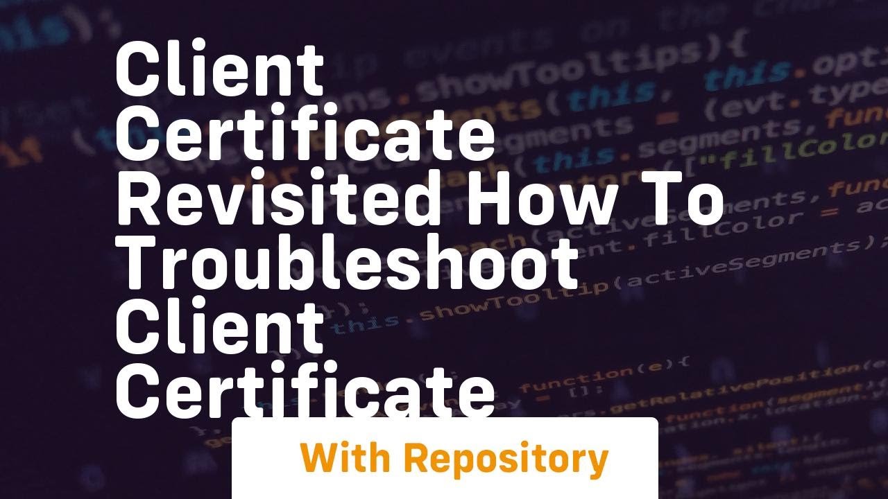 client certificate revisited how to troubleshoot client certificate