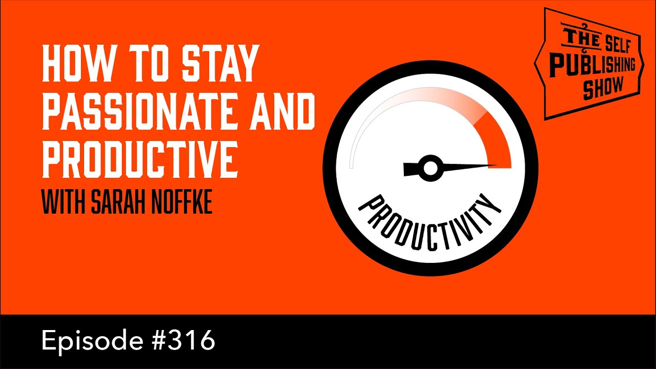 How to Stay Passionate and Productive (The Self Publishing Show, episode 316)