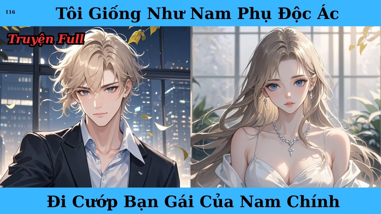[Truyện Audio Full] Tôi Giống Như Nam Phụ Độc Ác Đi Cướp Bạn Gái Của Nam Chính