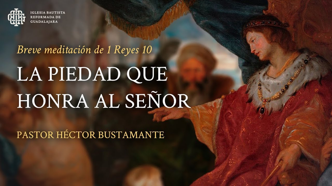 La piedad que honra al Señor (1 Reyes 10) - Pastor Héctor Bustamante
