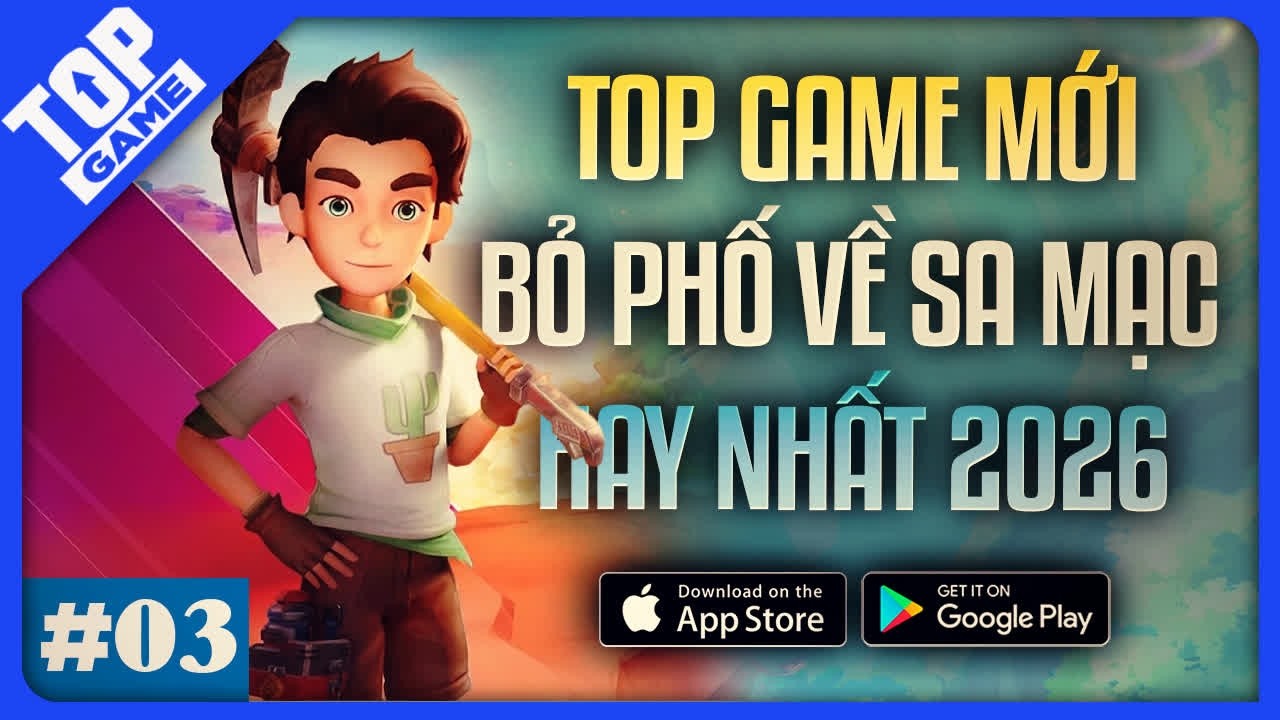 Bỏ Phố Về Sa Mạc: Game Chữa L&agrave;nh Hay Nhất 2026?  [Top Game Mới 2026 #03]