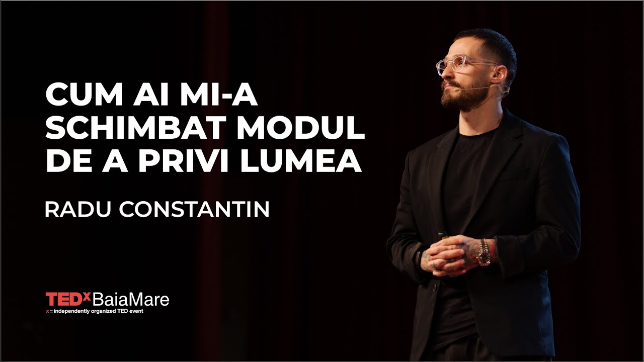 Cum AI mi-a schimbat modul de a privi lumea? | RADU CONSTANTIN | TEDxBaiaMare