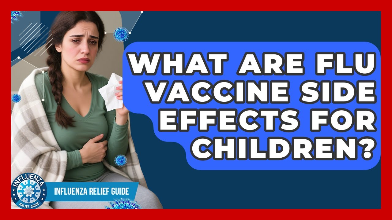 What Are Flu Vaccine Side Effects For Children? - Influenza Relief Guide