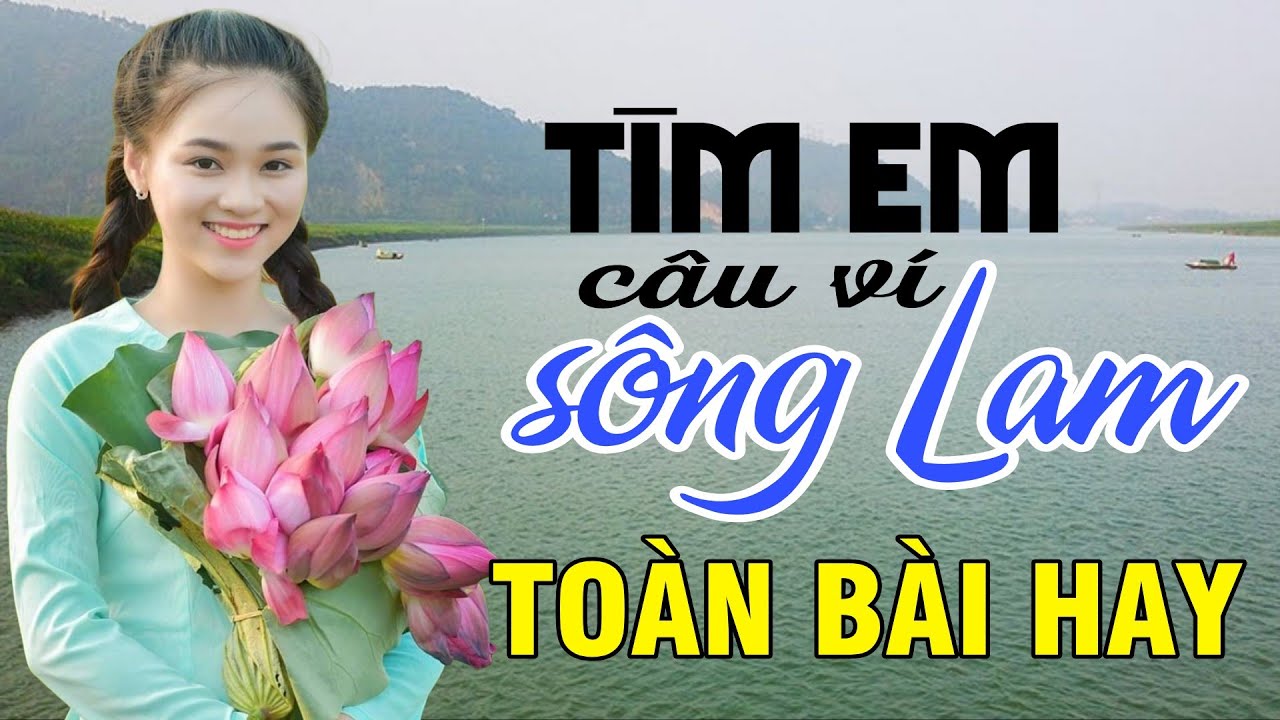 Tìm Em Câu Ví Sông Lam, Hết Giận Rồi Thương, Đừng Trách Câu Ví Dặm - Dân Ca Xứ Nghệ toàn bài hay