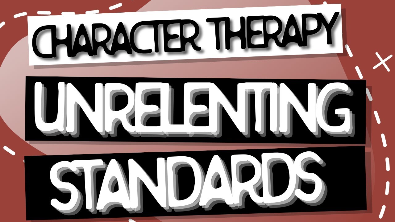Character Therapy | Unrelenting Standards/Hypercriticalness