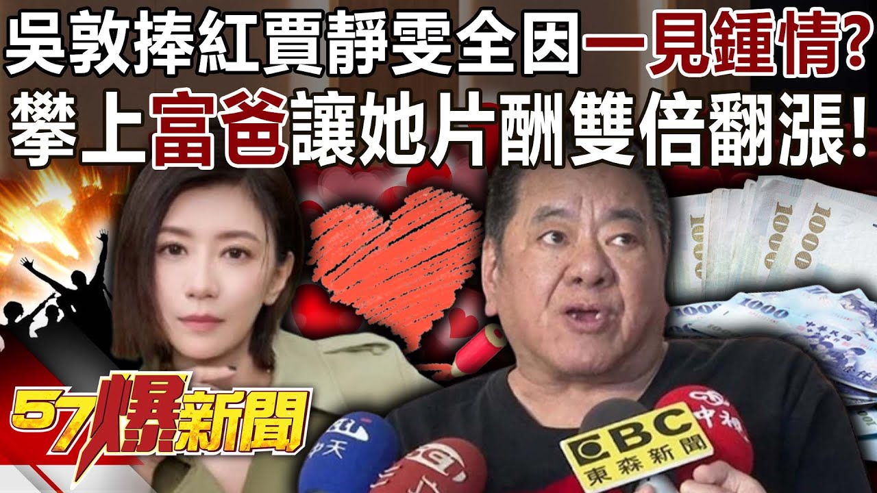 吳敦捧紅賈靜雯全因「一見鍾情」？ 攀上「富爸」讓她片酬雙倍翻漲！-巫嘉芬 李家名 徐俊相《57爆新聞下集》2026.02.05