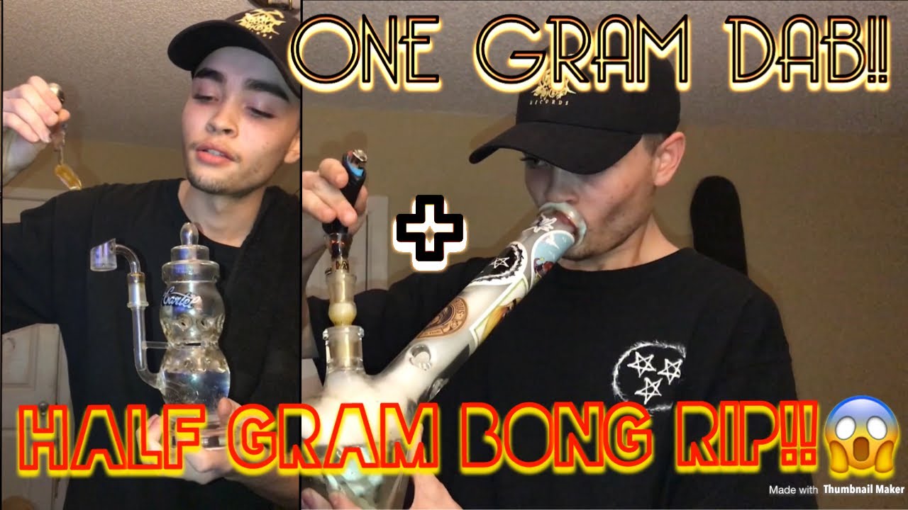ONE GRAM DAB + HALF GRAM BONG RIP!!