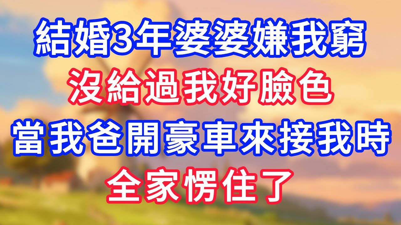 結婚3年婆婆嫌我窮，沒給過我好臉色，當我爸開豪車來接我時，全家愣住了！#為人處世#生活經驗#情感故事#故事#小說#戀愛#情感#婚姻
